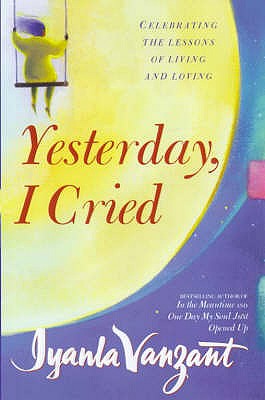 Yesterday, I Cried: Celebrating The Lessons Of Living And Loving - Vanzant, Iyanla