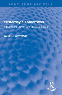 Yesterday's Tomorrows: A Historical Survey of Future Societies - Armytage, W H G