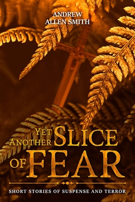 Yet Another Slice of Fear - Smith, Andrew Allen