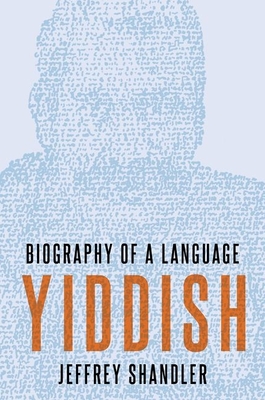Yiddish: Biography of a Language - Shandler, Jeffrey