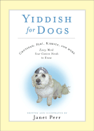 Yiddish for Dogs: Chutzpah, Feh!, Kibbitz, and More - Every Word Your Canine Needs to Know - Perr, Janet