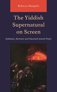Yiddish Supernatural on Screen: Dybbuks, Demons and Haunted Jewish Pasts