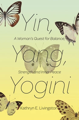 Yin, Yang, Yogini: A Woman's Quest for Balance, Strength and Inner Peace - Livingston, Kathryn E
