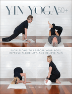 Yin Yoga 50+: Slow Flows to Restore Your Body, Improve Flexibility, and Relieve Pain