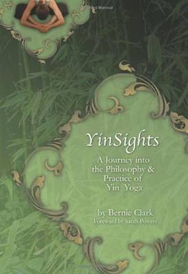Yinsights: A Journey Into the Philosophy & Practice of Yin Yoga - Clark, Bernie