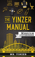 Yinzer Manual: 36 Ways To Be A Pittsburgher