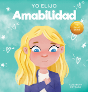 Yo Elijo Amabilidad: Un libro ilustrado y colorido sobre la bondad, la compasin y la empata