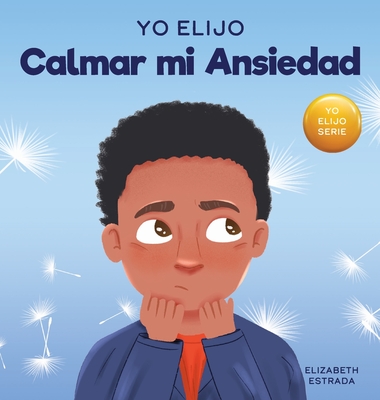 Yo Elijo Calmar Mi Ansiedad: Un libro colorido e ilustrado sobre estrategias calmantes para nios ansiosos (Caja de herramientas para maestros y terapeutas: Yo elijo) - Estrada, Elizabeth
