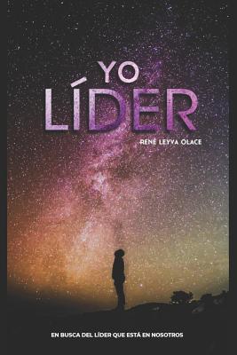 Yo, l?der: En busca del l?der que esta en nosotros - Guerrero Canongo, Juan Antonio (Foreword by), and Walker Zaragoza, Michael Alexander (Foreword by), and Leyva Olace, Rene