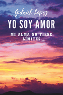 Yo soy amor: Mi alma no tiene l?mites