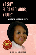 Yo Soy El Consolador, Y Qu??...: Violencia Contra La Mujer