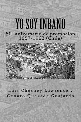 Yo soy Inbano: 50 aniversario de promocion 1957-1962 (Chile) - Quezada Guajardo, Genaro, and Chesney Lawrence, Luis