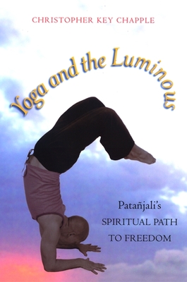 Yoga and the Luminous: Patajali's Spiritual Path to Freedom - Chapple, Christopher Key, Ph.D.