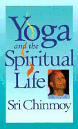 Yoga and the Spiritual Life: The Journey of India's Soul - Chinmoy, Sri