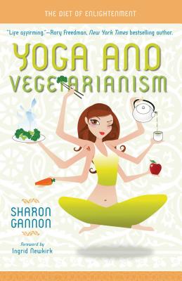 Yoga and Vegetarianism: The Diet of Enlightenment - Gannon, Sharon