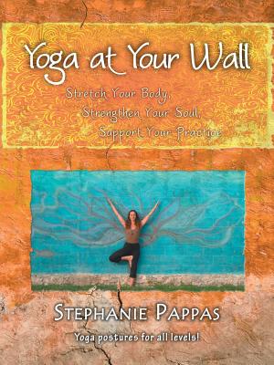 Yoga at Your Wall: Stretch Your Body, Strengthen Your Soul, Support Your Practice - Pappas, Stephanie
