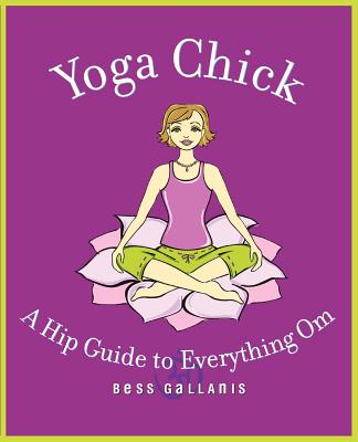 Yoga Chick: A Hip Guide to Everything Om - Gallanis, Bess