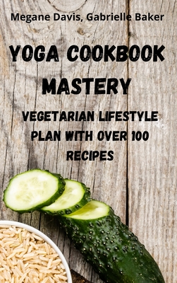 Yoga Cookbook Mastery - Megane Davis, Gabrielle Baker