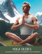 Yoga Dudes: Coloring Your Way to Serenity and Strength