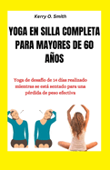 Yoga En Silla Completa Para Mayores de 60 Aos: Yoga de desaf?o de 14 d?as realizado mientras se est sentado para una p?rdida de peso efectiva