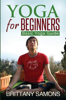 Yoga for Beginners: Basic Yoga Guide - Samons Brittany, and Samons, Brittany