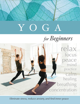 Yoga for Beginners: Eliminate Stress, Reduce Anxiety, and Find Inner-Peace - Publications International Ltd