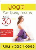 Yoga for Busy Moms: Key Yoga Poses