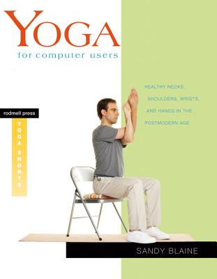 Yoga for Computer Users: Healthy Necks, Shoulders, Wrists, and Hands in the Postmodern Age - Blaine, Sandy