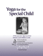 Yoga for the Special Child: A Therapeutic Approach for Infants and Children with Down Syndrome, Cerebral Palsy, Autism Spectrum Disorders and Learning Disabilities
