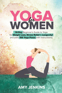Yoga for Women: 14-Day Beginner's Guide to Yoga for Weight Loss, Stress Relief & Living Longer! (Bonus: 100 Yoga Poses with Instructions)