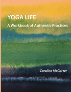 Yoga Life: A Workbook of Authentic Practices