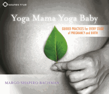 Yoga Mama, Yoga Baby: Guided Practices for Every Stage of Pregnancy and Birth