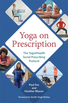 Yoga on Prescription: The Yoga4health Social Prescribing Protocol - Fox, Paul, and Mason, Heather, and Khalsa, Sat Bir (Foreword by)