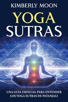 Yoga Sutras: Una gu?a esencial para entender los Yoga Sutras de Patanjali - Moon, Kimberly