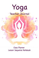 Yoga Teacher Journal Class Planner Lesson Sequence Notebook.: Cream Paper-6"*9" 120 Page.