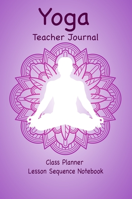 Yoga Teacher Journal Class Planner Lesson Sequence Notebook.: Yoga Teacher Class Planner. - Gift For Christmas, Birthday, Valentine's Day. - Small Size. -Cream Paper. - Balance, Simple