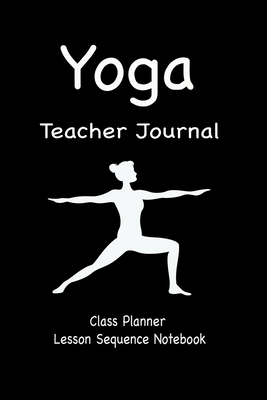 Yoga Teacher Journal Class Planner Lesson Sequence Notebook.: Yoga Teacher Planner Notebook.- Yoga Teacher Class Planner. - Idea Gift For Christmas, Birthday, Valentine's Day.-Cream Paper.-Yoga Lover. - Balance, Good Day