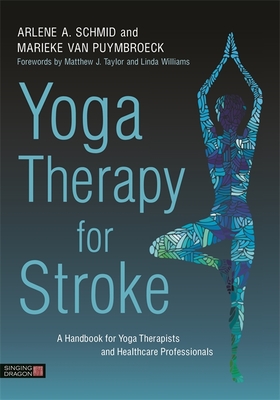 Yoga Therapy for Stroke: A Handbook for Yoga Therapists and Healthcare Professionals - Schmid, Arlene A, and Van Puymbroeck, Marieke, and Taylor, Matthew J (Foreword by)