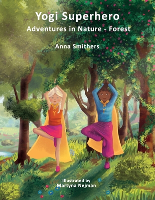 Yogi Superhero Adventures in Nature - Forest: A Children's book about yoga, mindfulness, kindness and managing busy mind and fear. - Bingham, Laura (Editor), and Smithers, Anna