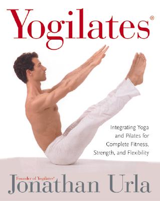 Yogilates(r): Integrating Yoga and Pilates for Complete Fitness, Strength, and Flexibility - Urla, Jonathan
