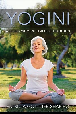 Yogini: Ageless Women, Timeless Tradition - Shapiro, Patricia Gottlieb