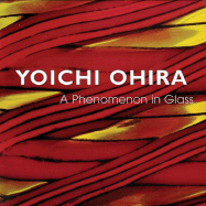 Yoichi Ohira: A Phenomenon in Glass - Mentasi, Rosa B, and Warmus, William, and Frantz, Susanne