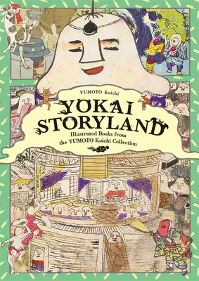 Yokai Storyland: Illustrated Books from the Yumoto Koichi Collection - Yumoto, Koichi