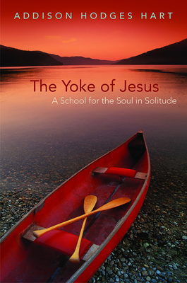 Yoke of Jesus: A School for the Soul in Solitude - Hart, Addison Hodges