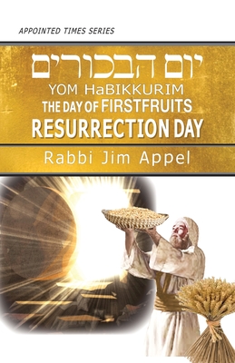 Yom HaBikkurim, The Day of Firstfruits, Resurrection Day - Appel, Rabbi Jim