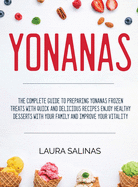 Yonanas: The Complete Guide to Preparing Yonanas Frozen Treats with Quick and Delicious Recipes Enjoy Healthy Desserts with Your Family and Improve Your Vitality