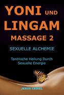 Yoni Und Lingam Massage 2: Sexuelle Alchemie. Tantrische Heilung durch sexuelle Energie.