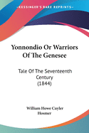 Yonnondio Or Warriors Of The Genesee: Tale Of The Seventeenth Century (1844)