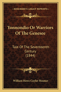 Yonnondio Or Warriors Of The Genesee: Tale Of The Seventeenth Century (1844)