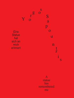 Yorgos Sapountzis - a Statue Has Remembered Me - Schroeder, Katja (Contributions by), and Eggel, Caroline (Editor), and Kraus, Chris (Contributions by)